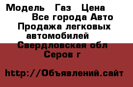  › Модель ­ Газ › Цена ­ 160 000 - Все города Авто » Продажа легковых автомобилей   . Свердловская обл.,Серов г.